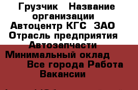 Грузчик › Название организации ­ Автоцентр КГС, ЗАО › Отрасль предприятия ­ Автозапчасти › Минимальный оклад ­ 18 000 - Все города Работа » Вакансии   